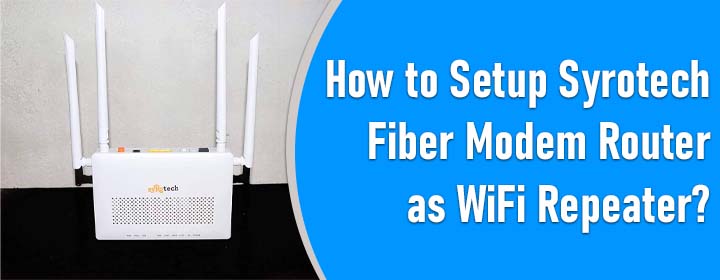 Syrotech Fiber Modem Router as WiFi Repeater