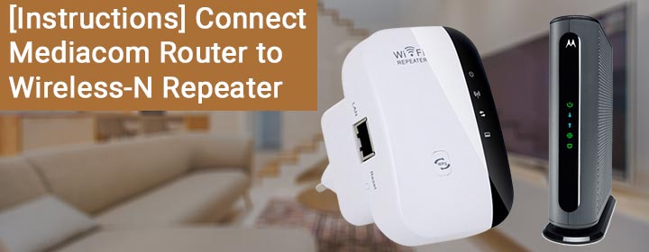 Mediacom router, Wireless-N WiFi repeater setup, Connect Mediacom Router to Wireless-N Repeater