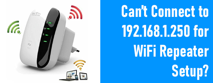 Can’t Connect to 192.168.1.250 for WiFi Repeater