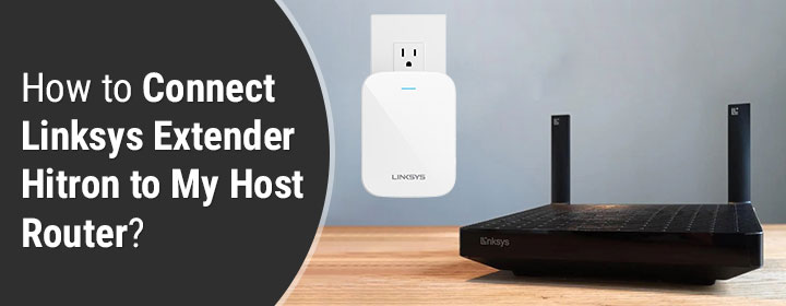 How to Connect Linksys Extender Hitron to My Host Router?